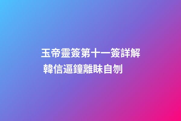 玉帝靈簽第十一簽詳解 韓信逼鐘離眛自刎